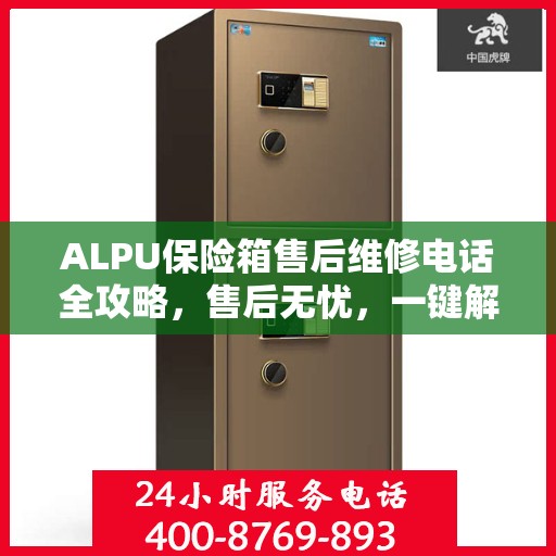 ALPU保险箱售后维修电话全攻略，售后无忧，一键解决维修难题