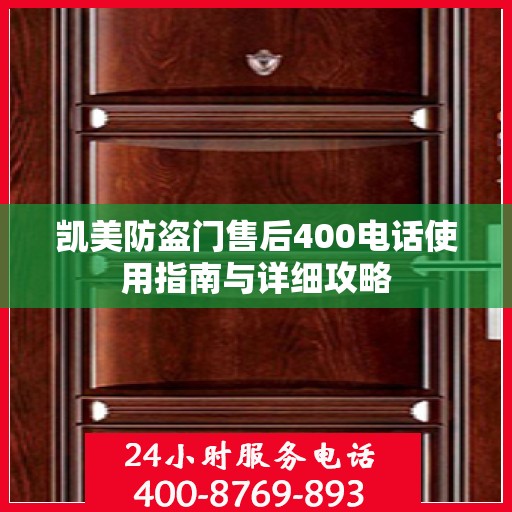 凯美防盗门售后400电话使用指南与详细攻略