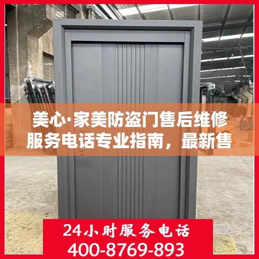 美心·家美防盗门售后维修服务电话专业指南，最新售后维修攻略与联系方式