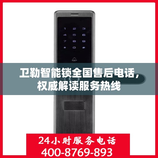 卫勒智能锁全国售后电话，权威解读服务热线