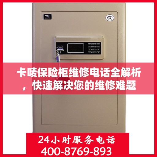 卡唛保险柜维修电话全解析，快速解决您的维修难题