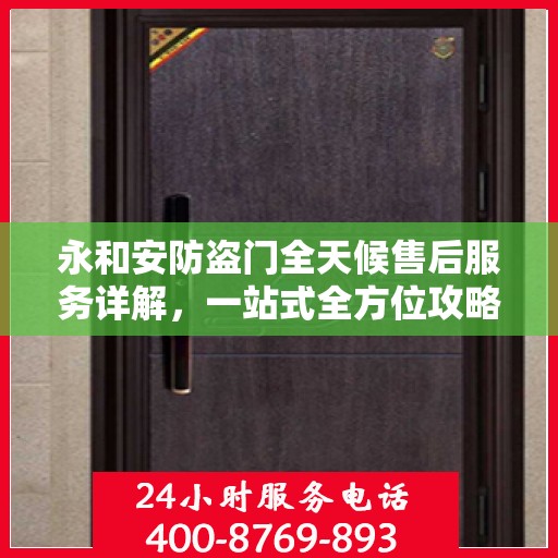 永和安防盗门全天候售后服务详解，一站式全方位攻略