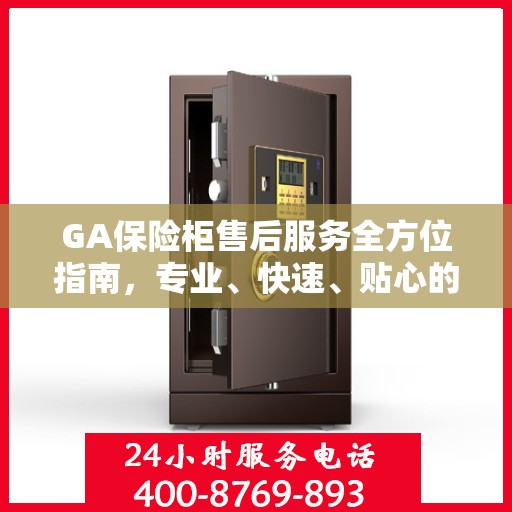 GA保险柜售后服务全方位指南，专业、快速、贴心的解决方案