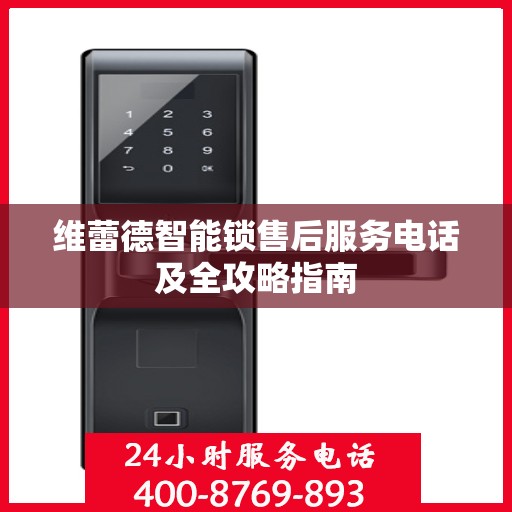 维蕾德智能锁售后服务电话及全攻略指南