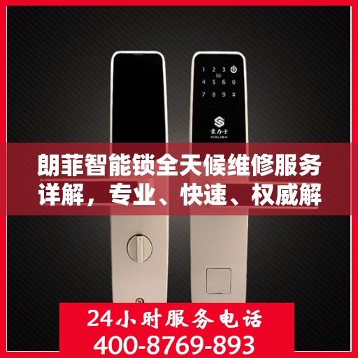 朗菲智能锁全天候维修服务详解，专业、快速、权威解读