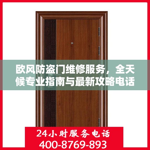 欧风防盗门维修服务，全天候专业指南与最新攻略电话支持