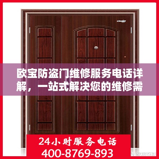 欧宝防盗门维修服务电话详解，一站式解决您的维修需求