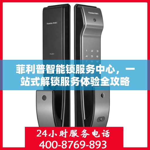 菲利普智能锁服务中心，一站式解锁服务体验全攻略