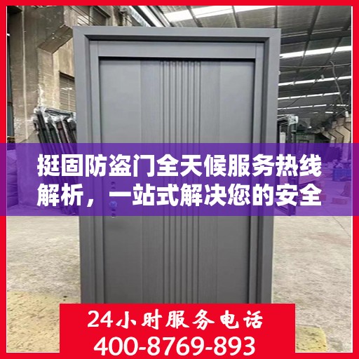 挺固防盗门全天候服务热线解析，一站式解决您的安全需求