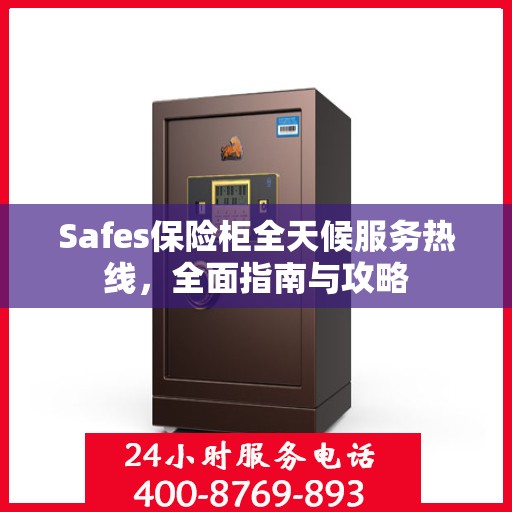 Safes保险柜全天候服务热线，全面指南与攻略