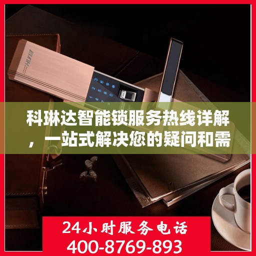 科琳达智能锁服务热线详解，一站式解决您的疑问和需求
