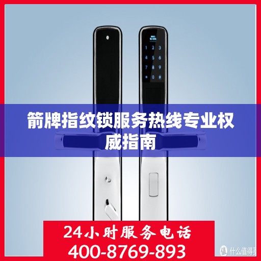 箭牌指纹锁服务热线专业权威指南