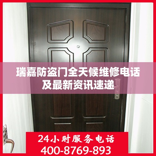 瑞嘉防盗门全天候维修电话及最新资讯速递