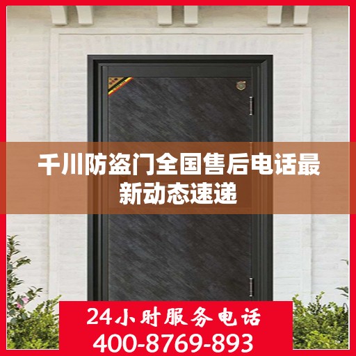 千川防盗门全国售后电话最新动态速递
