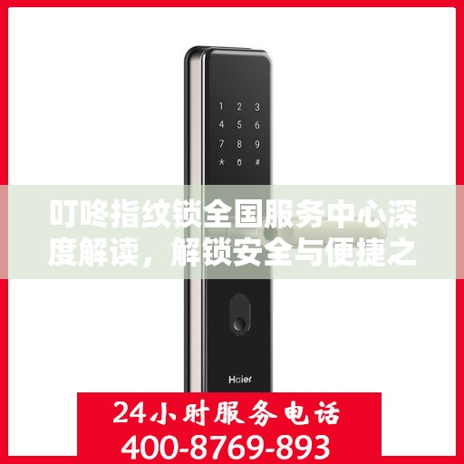 叮咚指纹锁全国服务中心深度解读，解锁安全与便捷之道