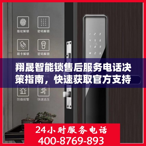 翔晟智能锁售后服务电话决策指南，快速获取官方支持热线