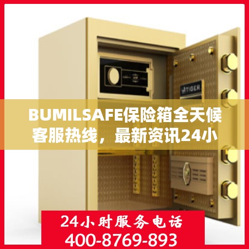 BUMILSAFE保险箱全天候客服热线，最新资讯24小时不打烊
