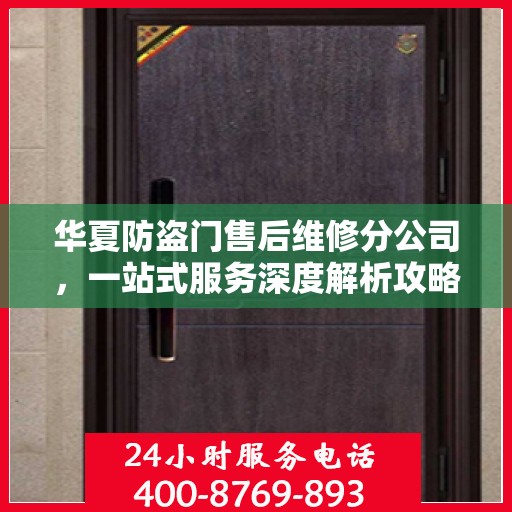 华夏防盗门售后维修分公司，一站式服务深度解析攻略