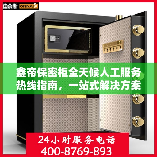 鑫帝保密柜全天候人工服务热线指南，一站式解决方案解析
