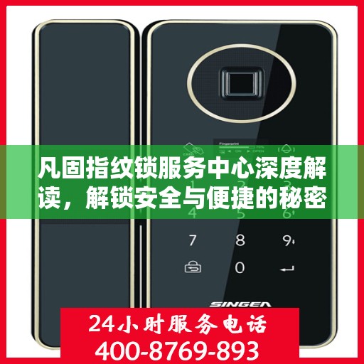 凡固指纹锁服务中心深度解读，解锁安全与便捷的秘密