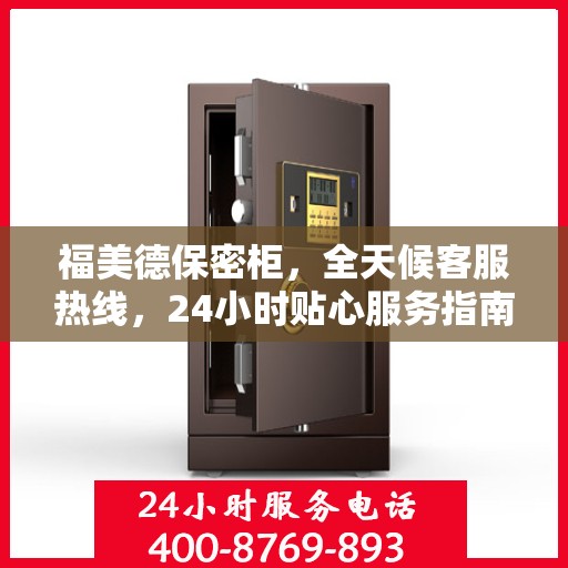 福美德保密柜，全天候客服热线，24小时贴心服务指南