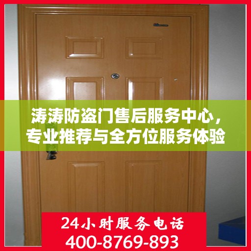 涛涛防盗门售后服务中心，专业推荐与全方位服务体验