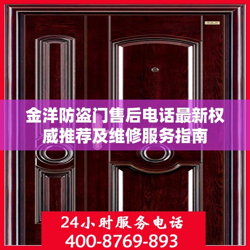 金洋防盗门售后电话最新权威推荐及维修服务指南