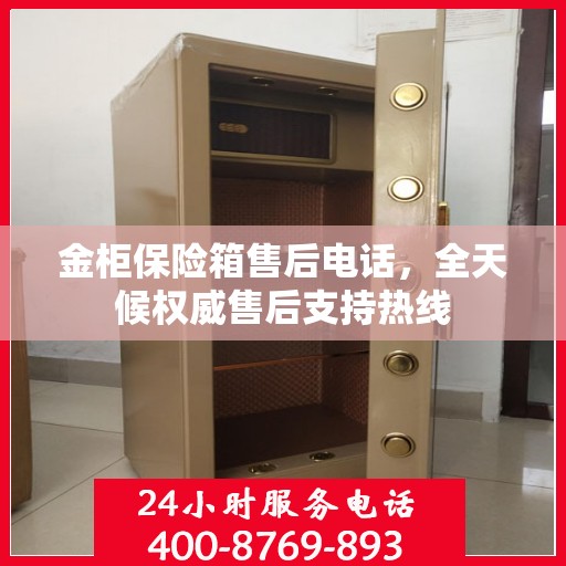 金柜保险箱售后电话，全天候权威售后支持热线