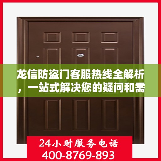 龙信防盗门客服热线全解析，一站式解决您的疑问和需求