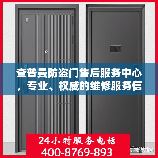 查普曼防盗门售后服务中心，专业、权威的维修服务信息汇总
