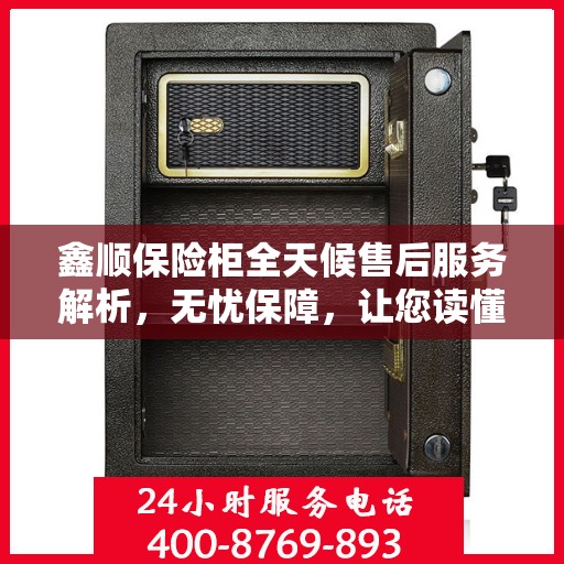 鑫顺保险柜全天候售后服务解析，无忧保障，让您读懂售后全貌