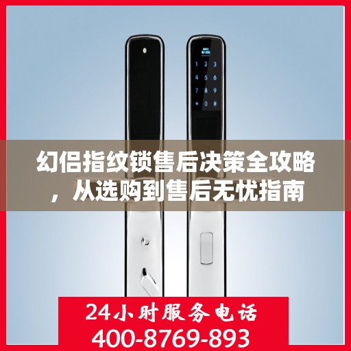 幻侣指纹锁售后决策全攻略，从选购到售后无忧指南