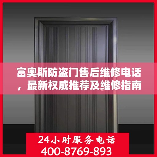 富奥斯防盗门售后维修电话，最新权威推荐及维修指南