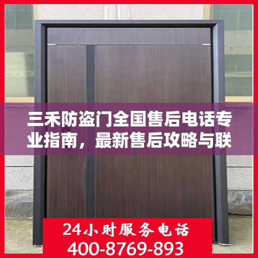 三禾防盗门全国售后电话专业指南，最新售后攻略与联系方式