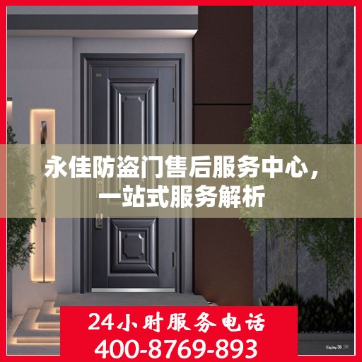 永佳防盗门售后服务中心，一站式服务解析