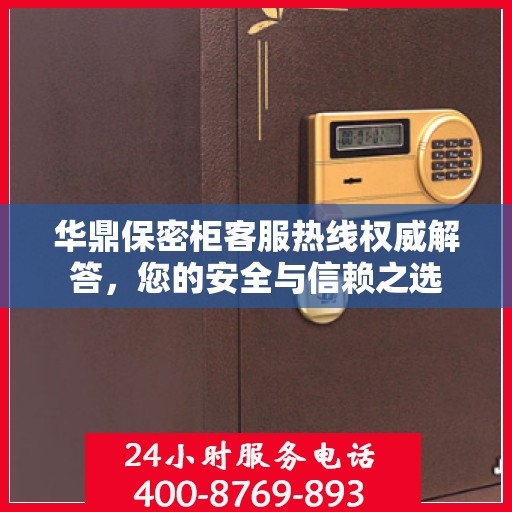 华鼎保密柜客服热线权威解答，您的安全与信赖之选