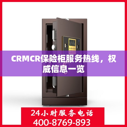 CRMCR保险柜服务热线，权威信息一览