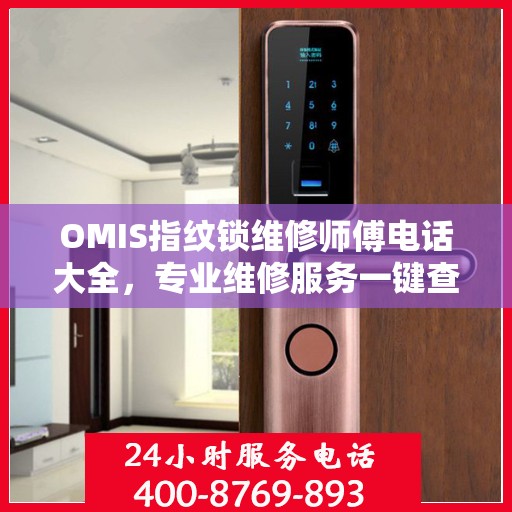 OMIS指纹锁维修师傅电话大全，专业维修服务一键查询