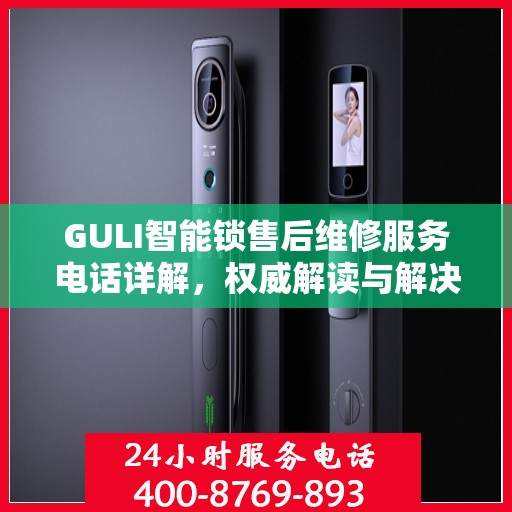 GULI智能锁售后维修服务电话详解，权威解读与解决方案