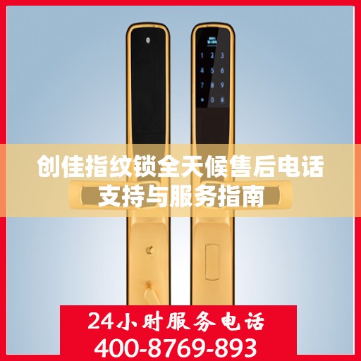 创佳指纹锁全天候售后电话支持与服务指南
