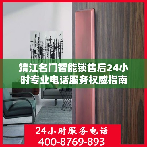 靖江名门智能锁售后24小时专业电话服务权威指南