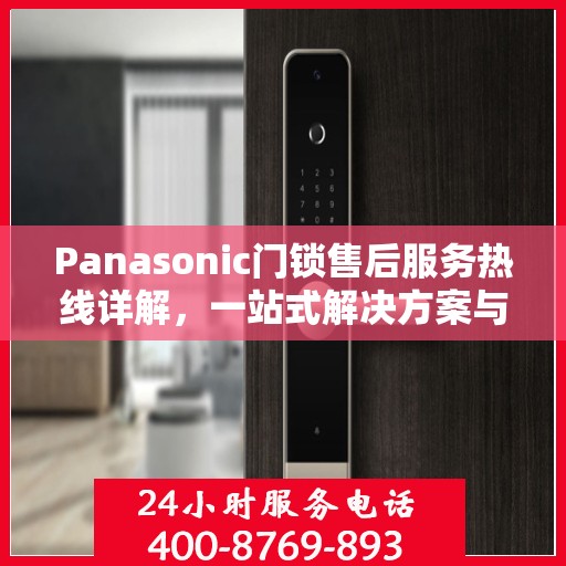 Panasonic门锁售后服务热线详解，一站式解决方案与全攻略