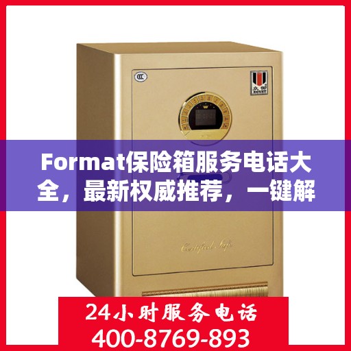 Format保险箱服务电话大全，最新权威推荐，一键解决您的需求