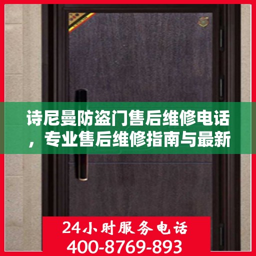 诗尼曼防盗门售后维修电话，专业售后维修指南与最新攻略