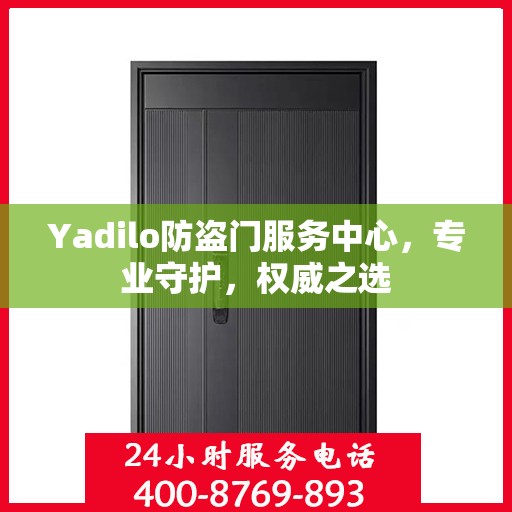 Yadilo防盗门服务中心，专业守护，权威之选