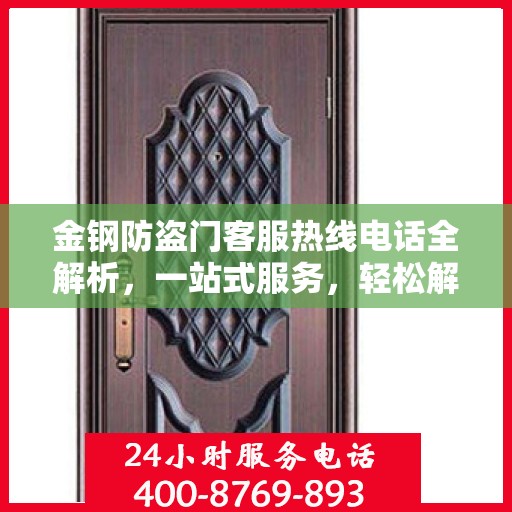 金钢防盗门客服热线电话全解析，一站式服务，轻松解答您的疑问