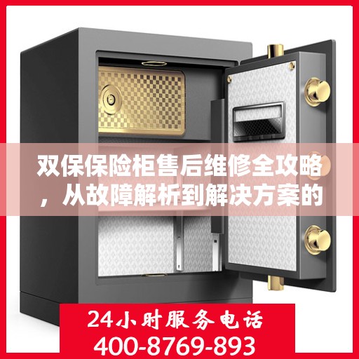双保保险柜售后维修全攻略，从故障解析到解决方案的详细指南