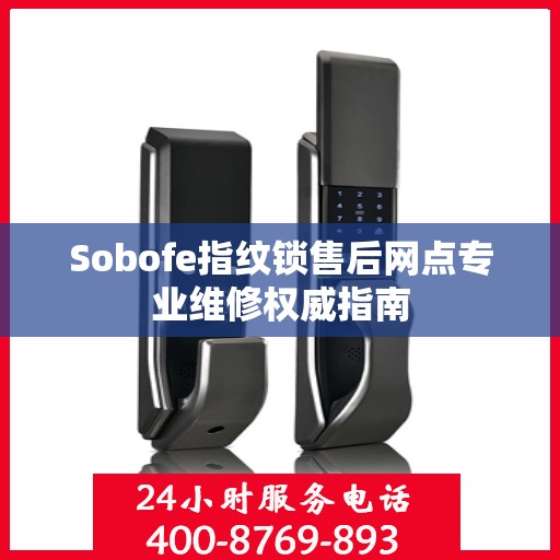 Sobofe指纹锁售后网点专业维修权威指南