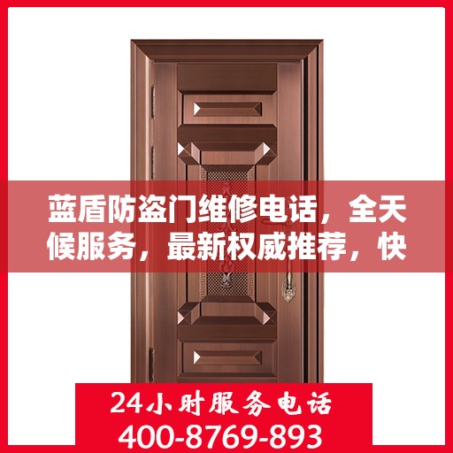 蓝盾防盗门维修电话，全天候服务，最新权威推荐，快速响应您的需求！