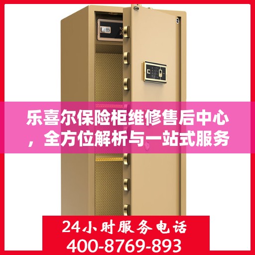 乐喜尔保险柜维修售后中心，全方位解析与一站式服务体验